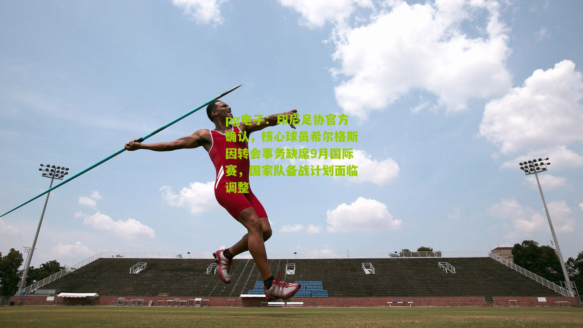 pg电子：印尼足协官方确认，核心球员希尔格斯因转会事务缺席9月国际赛，国家队备战计划面临调整