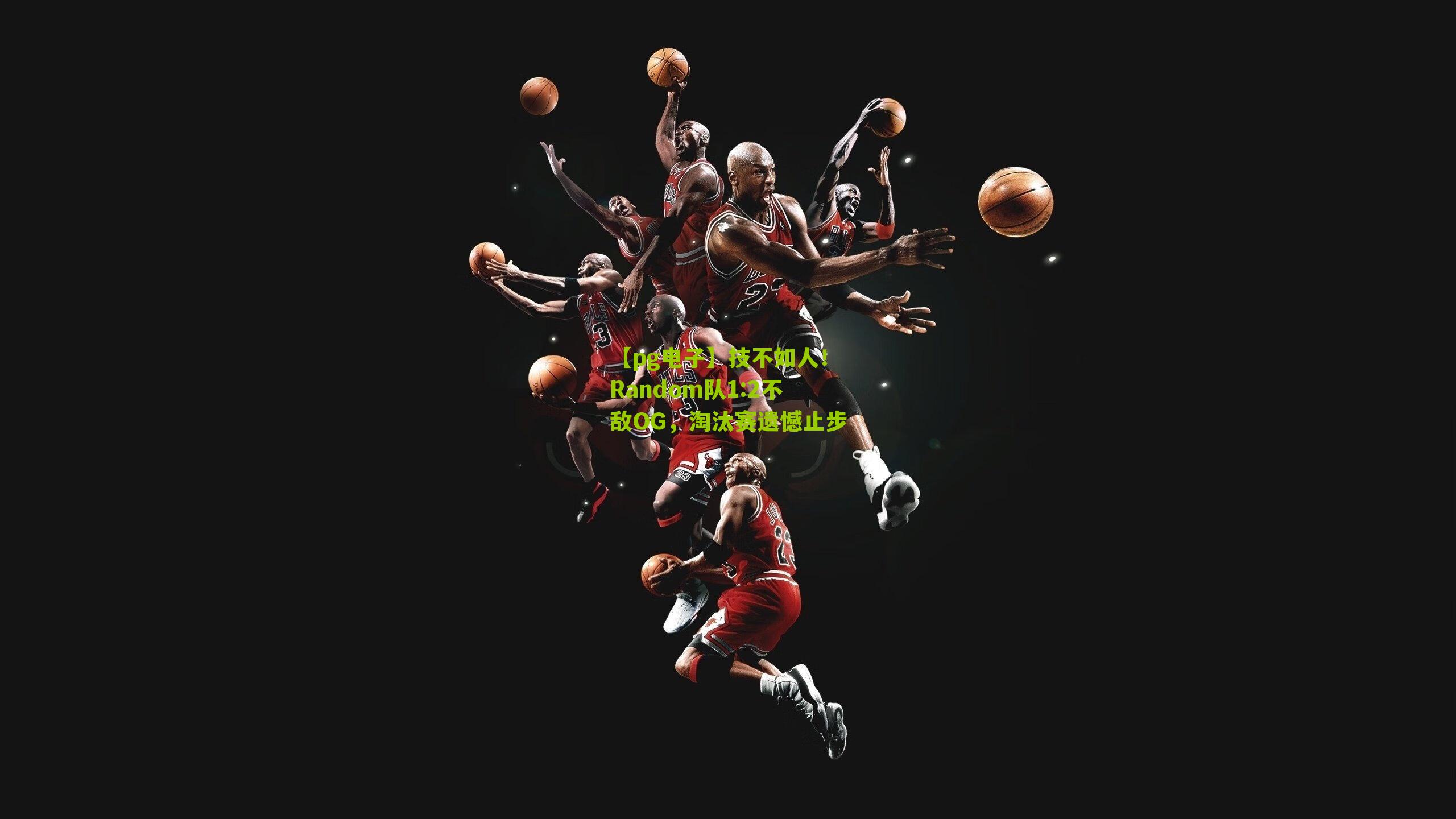 【pg电子】技不如人！Random队1:2不敌OG，淘汰赛遗憾止步