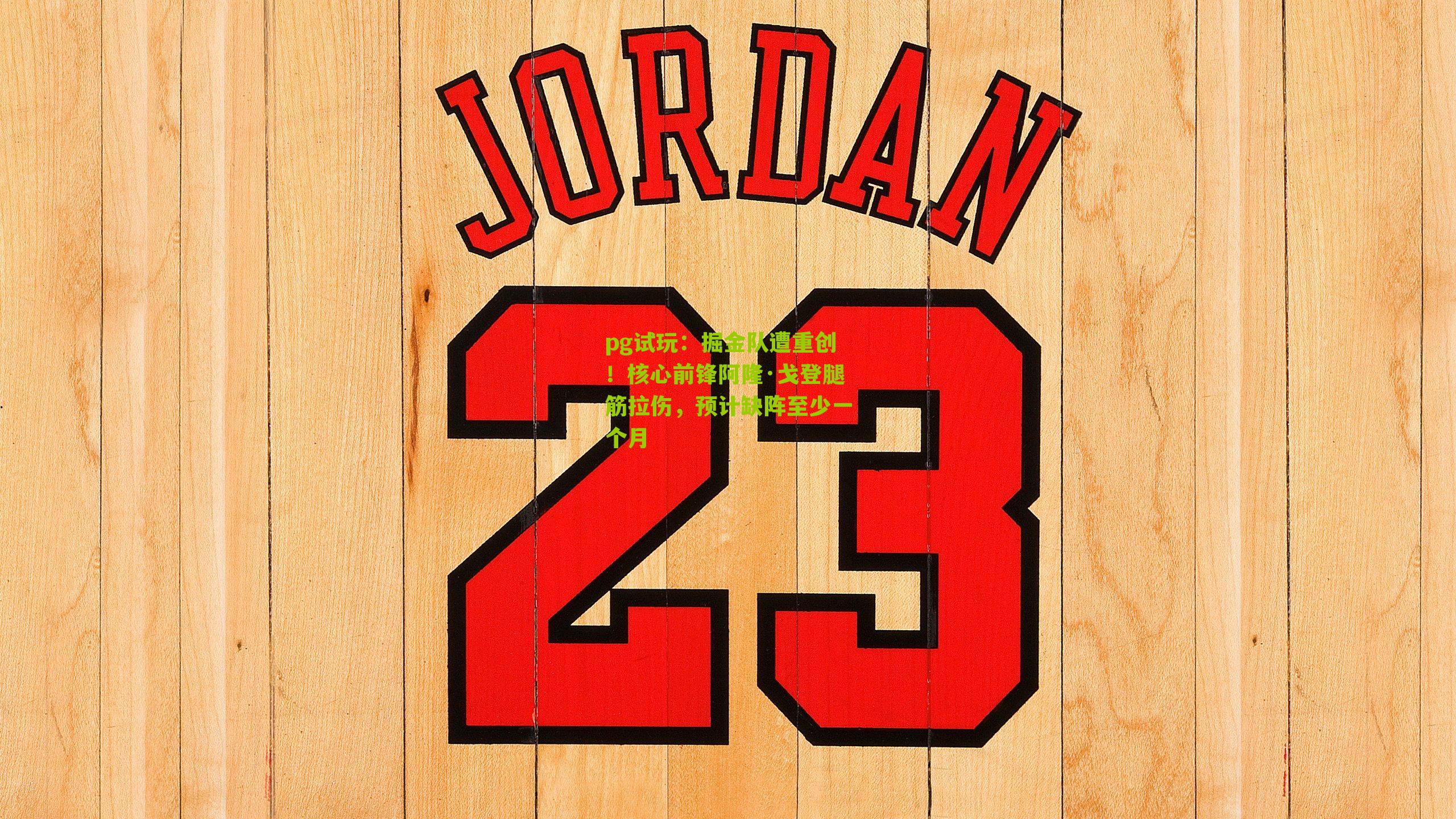 pg试玩：掘金队遭重创！核心前锋阿隆·戈登腿筋拉伤，预计缺阵至少一个月