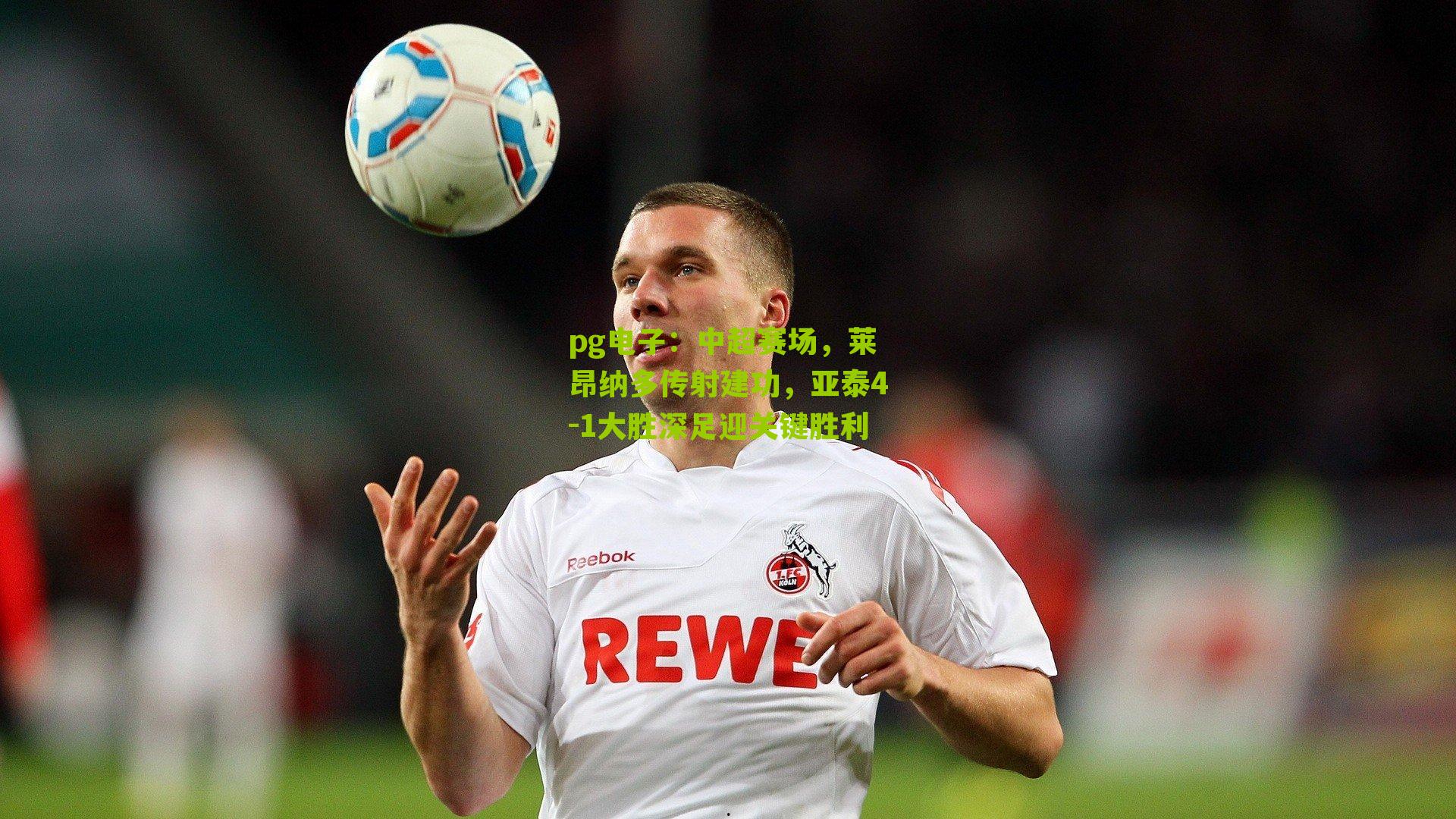 中超赛场，莱昂纳多传射建功，亚泰4-1大胜深足迎关键胜利