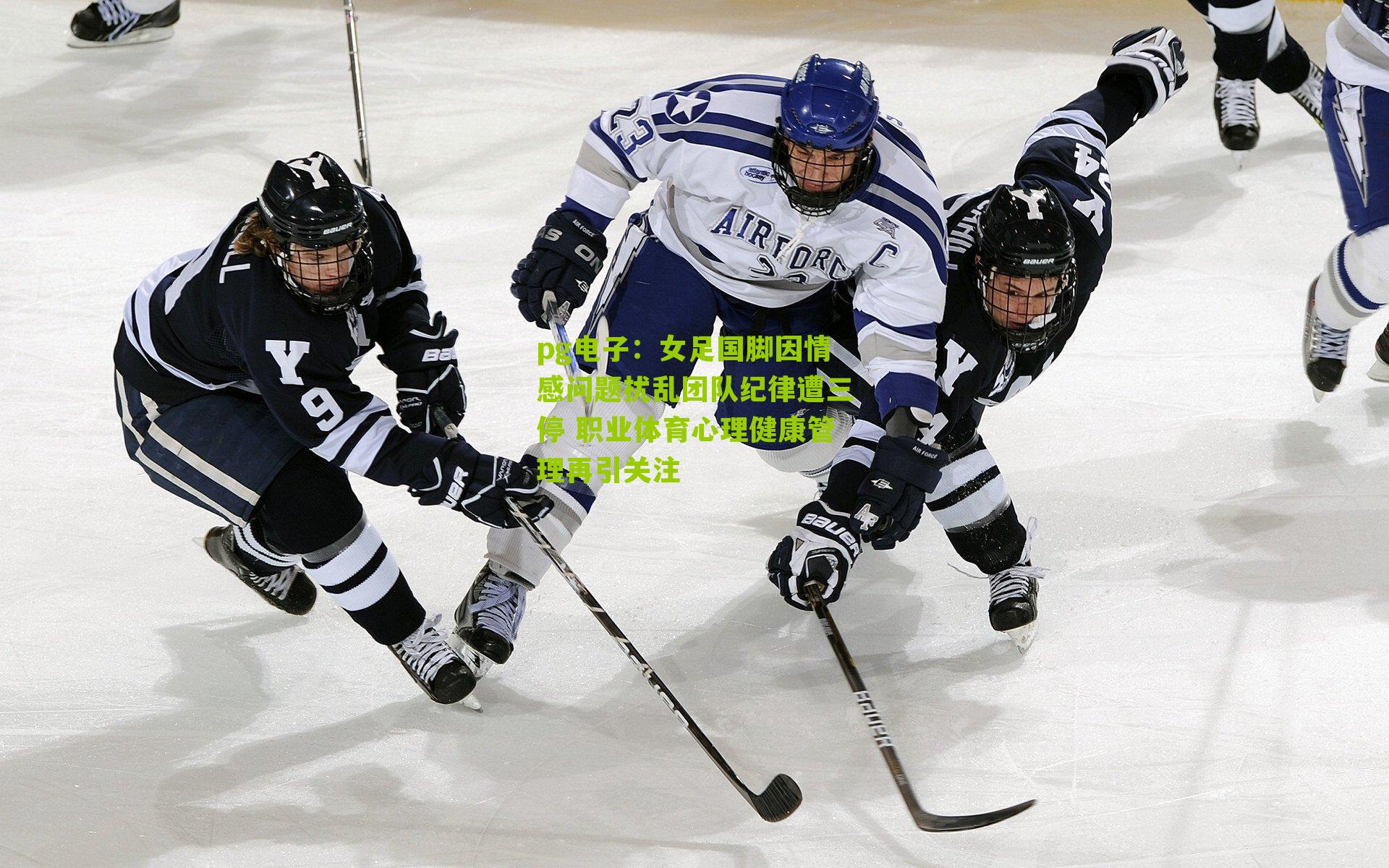 pg电子：女足国脚因情感问题扰乱团队纪律遭三停 职业体育心理健康管理再引关注