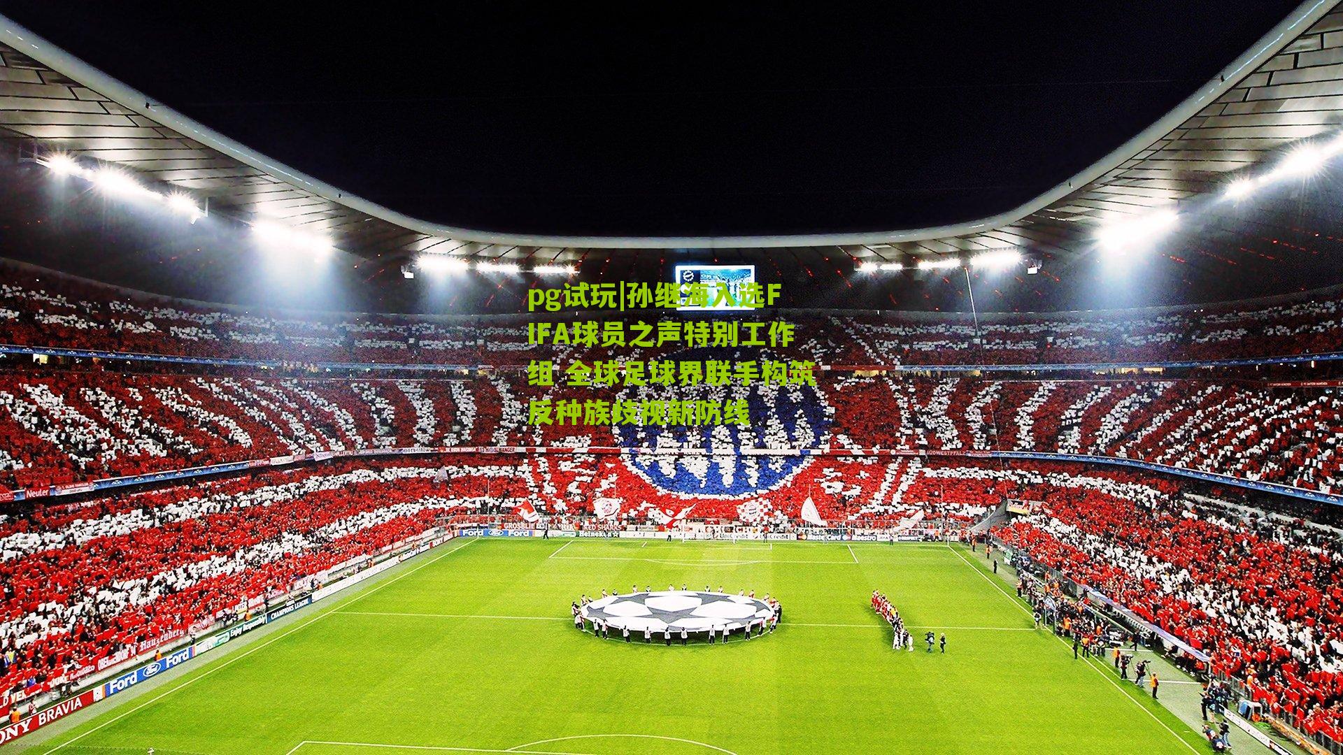 pg试玩|孙继海入选FIFA球员之声特别工作组 全球足球界联手构筑反种族歧视新防线